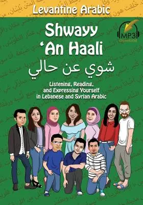 Árabe levantino: Shwayy 'An Haali: Escuchar, leer y expresarse en árabe libanés y sirio - Levantine Arabic: Shwayy 'An Haali: Listening, Reading, and Expressing Yourself in Lebanese and Syrian Arabic