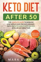 Dieta Keto Después de los 50: Keto para Mayores - La Guía Completa para Quemar Grasa, Perder Peso y Prevenir Enfermedades - Con Recetas Sencillas de 30 Minutos a - Keto Diet After 50: Keto for Seniors - The Complete Guide to Burn Fat, Lose Weight, and Prevent Diseases - With Simple 30 Minute Recipes a