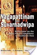 De Nagapattinam a Suvarnadwipa: Reflexiones sobre las expediciones navales chola al sudeste asiático - Nagapattinam to Suvarnadwipa: Reflections on the Chola Naval Expeditions to Southeast Asia