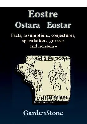 Eostre Ostara Eostar: Hechos, suposiciones, conjeturas, especulaciones, conjeturas y tonterías - Eostre Ostara Eostar: Facts, assumptions, conjectures, speculations, guesses and nonsense