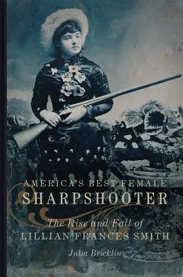 La mejor tiradora de Estados Unidos, 2: Auge y caída de Lillian Frances Smith - America's Best Female Sharpshooter, 2: The Rise and Fall of Lillian Frances Smith