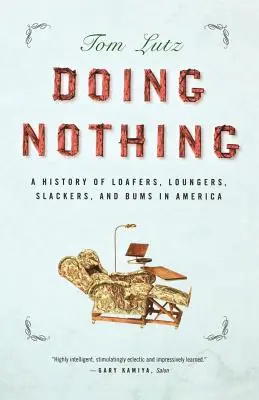 Doing Nothing: A History of Loafers, Loungers, Slackers, and Bums in America (Sin hacer nada: una historia de holgazanes, holgazanes y vagos en Estados Unidos) - Doing Nothing: A History of Loafers, Loungers, Slackers, and Bums in America