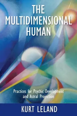 El Humano Multidimensional: Prácticas para el desarrollo psíquico y la proyección astral - The Multidimensional Human: Practices for Psychic Development and Astral Projection