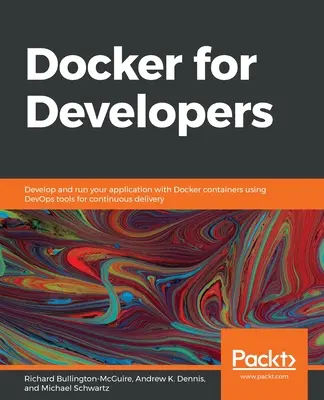 Docker para desarrolladores: Desarrolle y ejecute su aplicación con contenedores Docker utilizando herramientas DevOps para la entrega continua - Docker for Developers: Develop and run your application with Docker containers using DevOps tools for continuous delivery