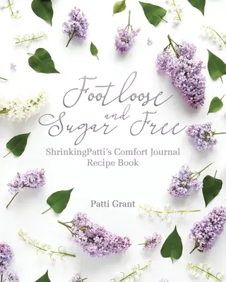 Footloose and Sugar Free: Libro de recetas de ShrinkingPatti's Comfort Journal - Footloose and Sugar Free: ShrinkingPatti's Comfort Journal Recipe Book