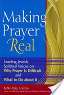 Hacer realidad la oración: destacadas voces espirituales judías sobre por qué es difícil rezar y qué hacer al respecto - Making Prayer Real: Leading Jewish Spiritual Voices on Why Prayer Is Difficult and What to Do about It