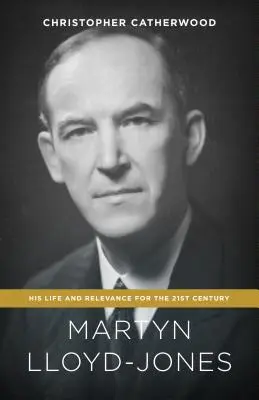 Martyn Lloyd-Jones: Su vida y su relevancia para el siglo XXI - Martyn Lloyd-Jones: His Life and Relevance for the 21st Century