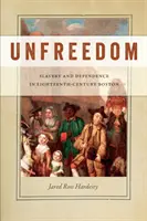 Unfreedom: Esclavitud y dependencia en el Boston del siglo XVIII - Unfreedom: Slavery and Dependence in Eighteenth-Century Boston