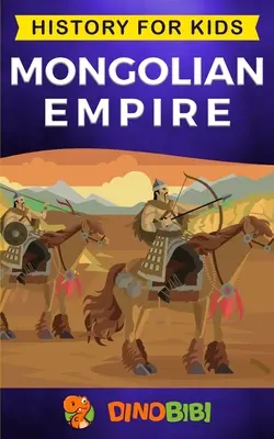 Imperio Mongol: Historia para niños: Una guía cautivadora sobre el extraordinario Gengis Kan y el Imperio Mongol - Mongolian Empire: History for kids: A captivating guide to a remarkable Genghis Khan & the Mongol Empire