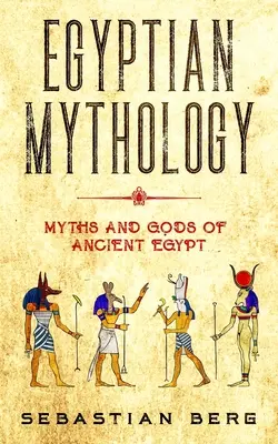 Mitología Egipcia: Mitos y Dioses del Antiguo Egipto - Egyptian Mythology: Myths and Gods of Ancient Egypt
