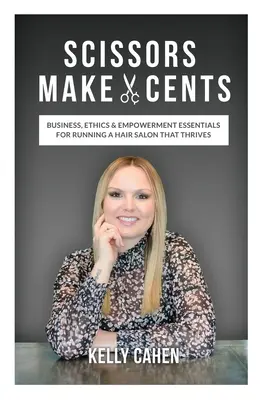 Scissors Make Cents: Business, Ethics & Empowerment Essentials for Running a Hair Salon that Thrives (Esenciales empresariales, éticos y de capacitación para dirigir un salón de peluquería que prospere) - Scissors Make Cents: Business, Ethics & Empowerment Essentials for Running a Hair Salon that Thrives