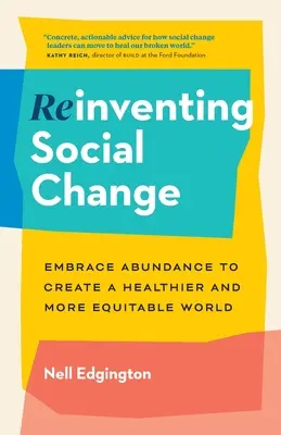 Reinventar el cambio social: Adoptar la abundancia para crear un mundo más sano y equitativo - Reinventing Social Change: Embrace Abundance to Create a Healthier and More Equitable World