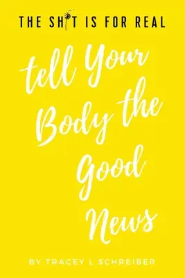 Dígale a su cuerpo las buenas noticias - The Sh*t is for Real Tell Your Body the Good News