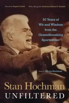 Stan Hochman sin filtro: 50 años de ingenio y sabiduría del innovador periodista deportivo - Stan Hochman Unfiltered: 50 Years of Wit and Wisdom from the Groundbreaking Sportswriter