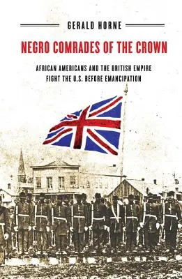 Negro Comrades of the Crown: La lucha de los afroamericanos y el Imperio Británico en Estados Unidos antes de la emancipación - Negro Comrades of the Crown: African Americans and the British Empire Fight the U.S. Before Emancipation