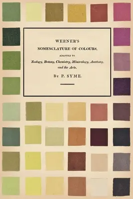 Nomenclatura de los colores de Werner - Adaptada a la zoología, la botánica, la química, la mineralogía, la anatomía y las artes - Werner's Nomenclature of Colours - Adapted to Zoology, Botany, Chemistry, Mineralogy, Anatomy, and the Arts