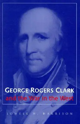 George Rogers Clark y la Guerra en el Oeste - George Rogers Clark and the War in the West