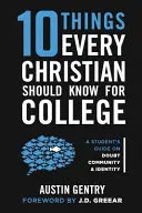 10 cosas que todo cristiano debe saber para la universidad: Guía del estudiante sobre la duda, la comunidad y la identidad - 10 Things Every Christian Should Know For College: A Student's Guide on Doubt, Community, & Identity