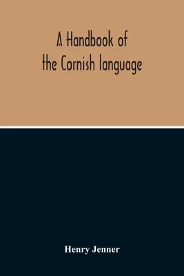 Manual de la lengua córnica: Principalmente en sus etapas más recientes, con algún relato de su historia y literatura - A Handbook Of The Cornish Language: Chiefly In Its Latest Stages With Some Account Of Its History And Literature