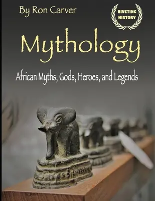 Mitología: Mitos, dioses, héroes y leyendas africanos - Mythology: African Myths, Gods, Heroes, and Legends