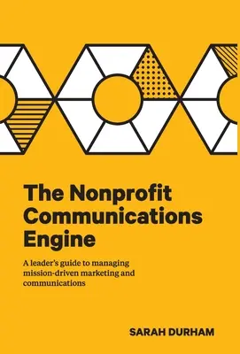 El motor de las comunicaciones sin ánimo de lucro: Guía del líder para gestionar el marketing y la comunicación orientados a la misión - The Nonprofit Communications Engine: A Leader's Guide to Managing Mission-driven Marketing and Communications