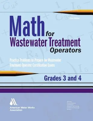 Matemáticas para operadores de tratamiento de aguas residuales Grados 3 y 4: Problemas de práctica para preparar los exámenes de certificación de operador de tratamiento de aguas residuales - Math for Wastewater Treatment Operators Grades 3 & 4: Practice Problems to Prepare for Wastewater Treatment Operator Certification Exams