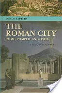 La vida cotidiana en la ciudad romana: Roma, Pompeya y Ostia - Daily Life in the Roman City: Rome, Pompeii, and Ostia