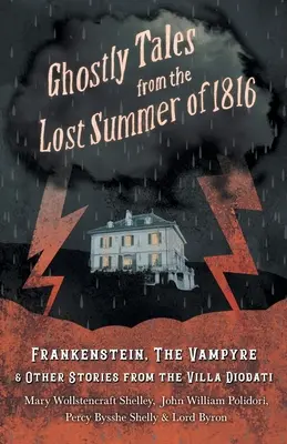 Cuentos fantasmales del verano perdido de 1816 - Frankenstein, el vampiro y otras historias de Villa Diodati - Ghostly Tales from the Lost Summer of 1816 - Frankenstein, The Vampyre & Other Stories from the Villa Diodati