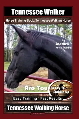 Tennessee Walker Horse Training Book, Tennessee Walking Horse By SaddleUP Horse Training, ¿Estás listo para ensillar? Entrenamiento Fácil * Resultados Rápidos, Te - Tennessee Walker Horse Training Book, Tennessee Walking Horse By SaddleUP Horse Training, Are You Ready to Saddle Up? Easy Training * Fast Results, Te