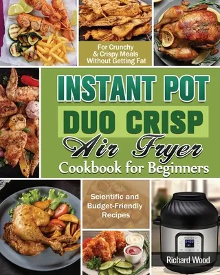 Libro de cocina para principiantes de la freidora de aire Instant Pot Duo Crisp: Recetas científicas y económicas para comidas crujientes sin engordar - Instant Pot Duo Crisp Air fryer Cookbook For Beginners: Scientific and Budget-Friendly Recipes for Crunchy & Crispy Meals Without Getting Fat