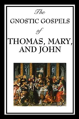 Los evangelios gnósticos de Tomás, María y Juan - The Gnostic Gospels of Thomas, Mary, and John