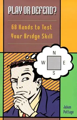 ¿Juegas o Defiendes?: 68 Manos para Poner a Prueba tu Habilidad en Bridge - Play or Defend?: 68 Hands to Test Your Bridge Skill