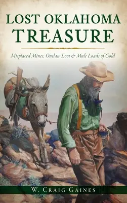 El tesoro perdido de Oklahoma: minas extraviadas, botines ilegales y mulas cargadas de oro - Lost Oklahoma Treasure: Misplaced Mines, Outlaw Loot and Mule Loads of Gold