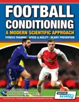 Football Conditioning A Modern Scientific Approach: Entrenamiento físico - Velocidad y agilidad - Prevención de lesiones - Football Conditioning A Modern Scientific Approach: Fitness Training - Speed & Agility - Injury Prevention