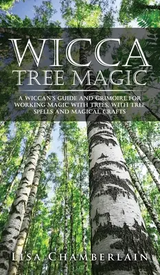 Wicca Magia de los Árboles: Guía y Grimorio de un Wiccano para Trabajar Magia con Árboles, con Hechizos de Árboles y Manualidades Mágicas - Wicca Tree Magic: A Wiccan's Guide and Grimoire for Working Magic with Trees, with Tree Spells and Magical Crafts