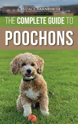 La Guía Completa del Perro: Cómo elegir, adiestrar, alimentar, socializar y amar a su nuevo cachorro Poochon (Bichon Poo) - The Complete Guide to Poochons: Choosing, Training, Feeding, Socializing, and Loving Your New Poochon (Bichon Poo) Puppy