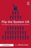 Demos la vuelta al sistema: Cómo los profesores pueden transformar la educación y salvar la democracia - Flip the System Us: How Teachers Can Transform Education and Save Democracy