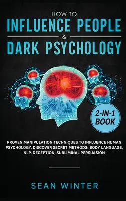 Cómo Influir en las Personas y Psicología Oscura 2 en 1 Libro: Técnicas de Manipulación Probadas para Influir en la Psicología Humana. Descubra Métodos Secretos: Cuerpo L - How to Influence People and Dark Psychology 2-in-1 Book: Proven Manipulation Techniques to Influence Human Psychology. Discover Secret Methods: Body L