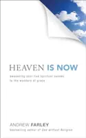 El cielo es ahora: Despertando tus Cinco Sentidos Espirituales a las Maravillas de la Gracia - Heaven Is Now: Awakening Your Five Spiritual Senses to the Wonders of Grace