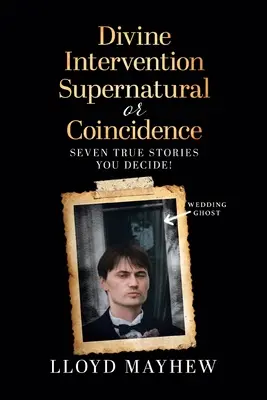 Intervención Divina Sobrenatural o Coincidencia: Siete historias reales sobrenaturales - Divine Intervention Supernatural or Coincidence: Seven Supernatural True Stories