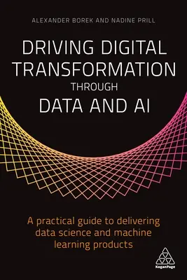 Impulsar la transformación digital a través de los datos y la IA: Guía práctica para ofrecer productos de ciencia de datos y aprendizaje automático - Driving Digital Transformation Through Data and AI: A Practical Guide to Delivering Data Science and Machine Learning Products