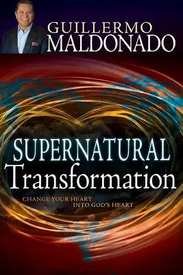 Transformación Sobrenatural: Cambia Tu Corazn Al Corazn De Dios - Supernatural Transformation: Change Your Heart Into God's Heart