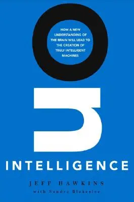 Sobre la inteligencia: Cómo una nueva comprensión del cerebro conducirá a la creación de máquinas verdaderamente inteligentes - On Intelligence: How a New Understanding of the Brain Will Lead to the Creation of Truly Intelligent Machines