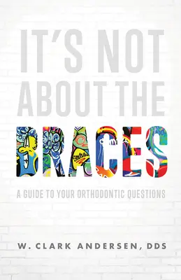 No se trata de los aparatos: Guía de preguntas sobre ortodoncia - It's Not about the Braces: A Guide to Your Orthodontic Questions