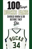 100 cosas que los aficionados de los Bucks deberían saber y hacer antes de morir - 100 Things Bucks Fans Should Know & Do Before They Die