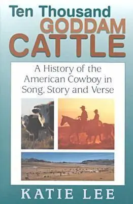 Diez mil malditas reses: Una historia del vaquero americano en canciones, relatos y versos - Ten Thousand Goddam Cattle: A History of the American Cowboy in Song, Story and Verse