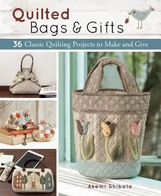 Bolsos acolchados y regalos: 36 proyectos clásicos de acolchado para hacer y regalar - Quilted Bags and Gifts: 36 Classic Quilting Projects to Make and Give