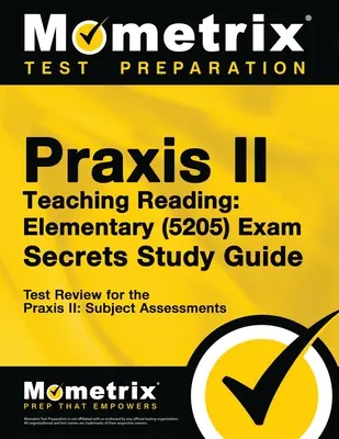 Praxis Teaching Reading - Elementary (5205) Secrets Study Guide: Test Review for the Praxis Subject Assessments