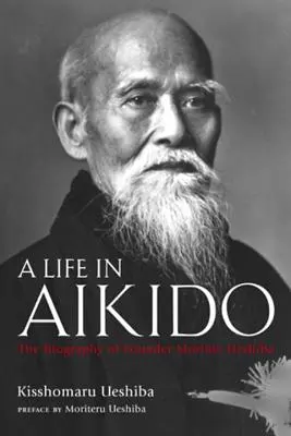 Una vida en el Aikido: La biografía del fundador Morihei Ueshiba - A Life in Aikido: The Biography of Founder Morihei Ueshiba