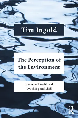 La percepción del entorno: Ensayos sobre el sustento, la vivienda y la destreza - The Perception of the Environment: Essays on Livelihood, Dwelling and Skill